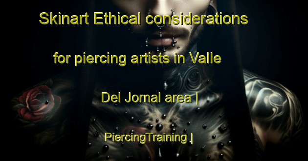 Skinart Ethical considerations for piercing artists in Valle Del Jornal area | PiercingTraining | PiercingClasses | SkinartTraining-Mexico